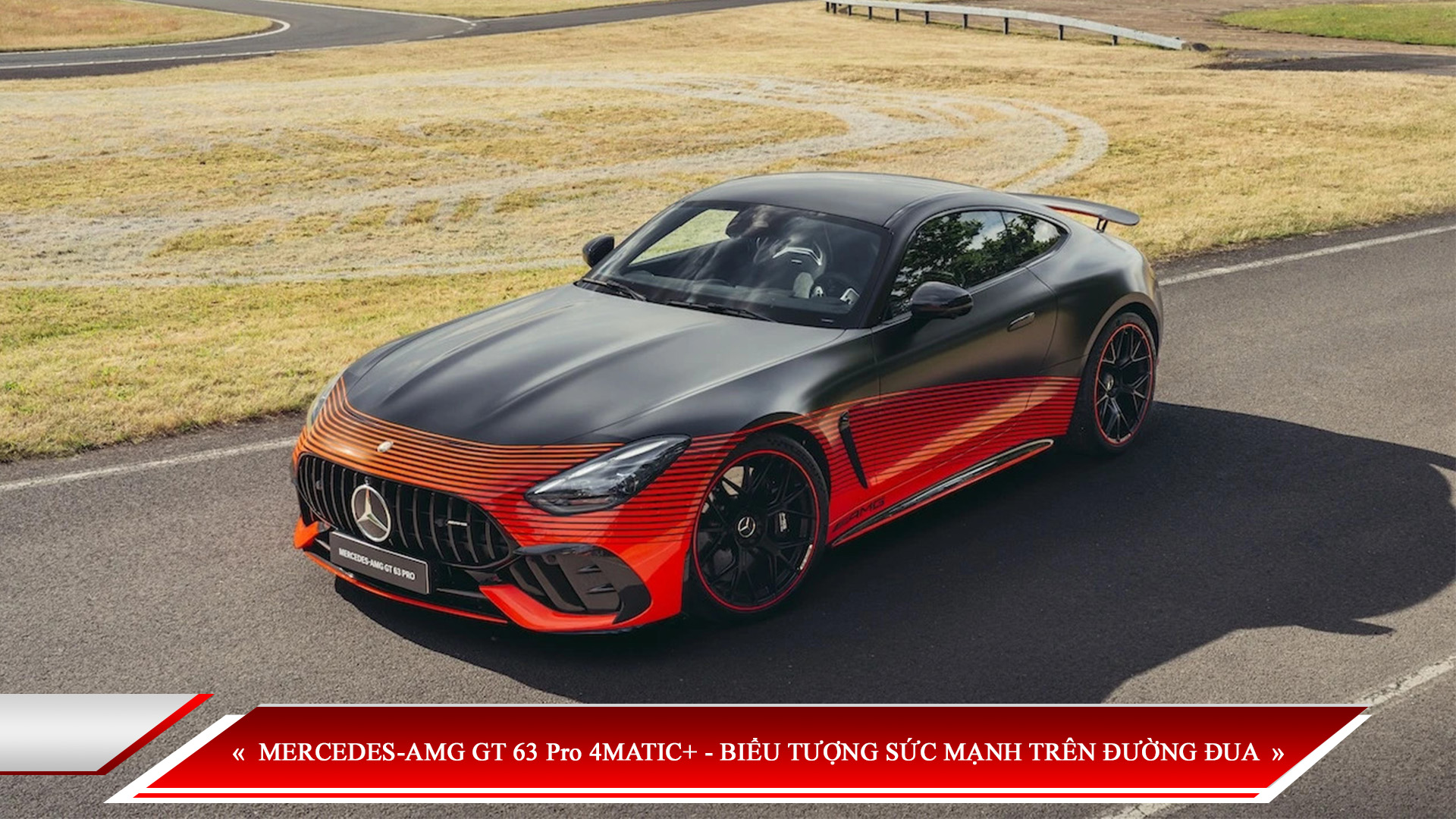 MERCEDES-AMG GT 63 Pro 4MATIC+ - BIỂU TƯỢNG SỨC MẠNH TRÊN ĐƯỜNG ĐUA